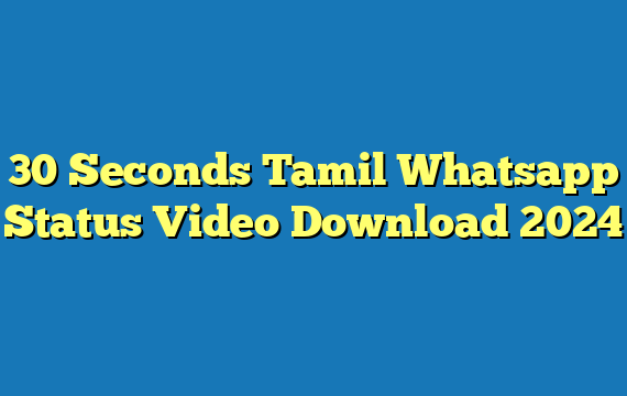 30 Seconds Tamil Whatsapp Status Video Download  2024