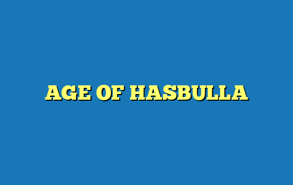 AGE OF HASBULLA