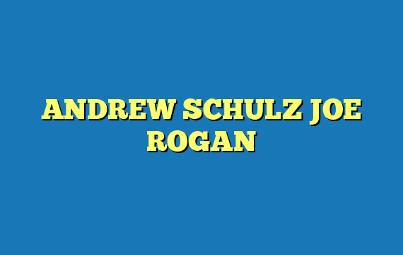 ANDREW SCHULZ JOE ROGAN