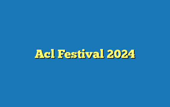 Acl Festival 2024
