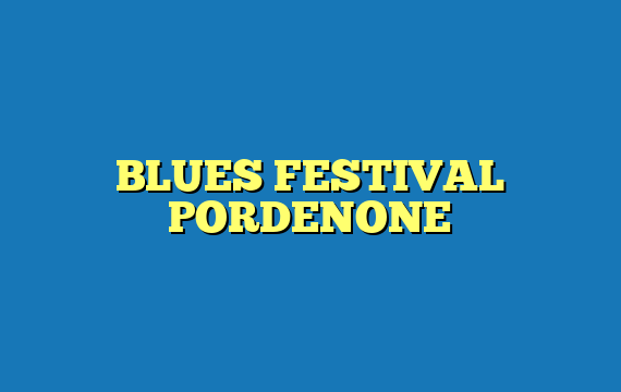 BLUES FESTIVAL PORDENONE