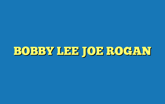 BOBBY LEE JOE ROGAN