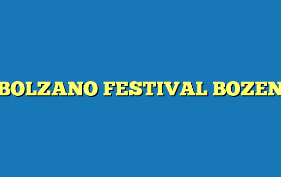 BOLZANO FESTIVAL BOZEN