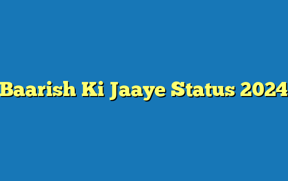 Baarish Ki Jaaye Status 2024