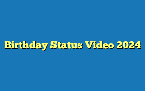 Birthday Status Video 2024