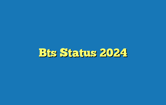 Bts Status 2024