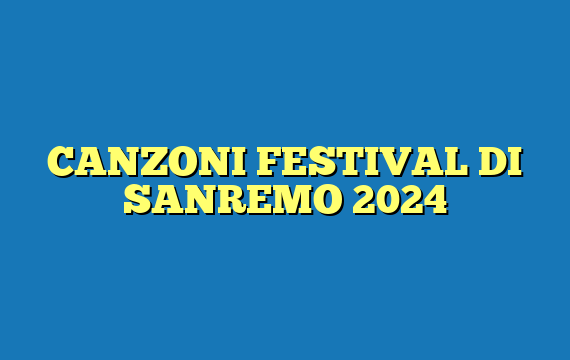 CANZONI FESTIVAL DI SANREMO 2024