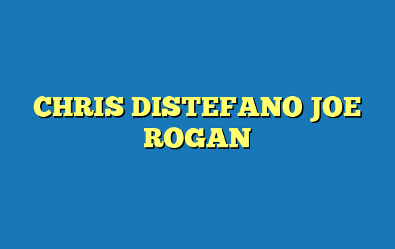 CHRIS DISTEFANO JOE ROGAN