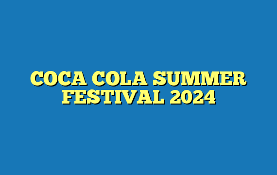 COCA COLA SUMMER FESTIVAL 2024
