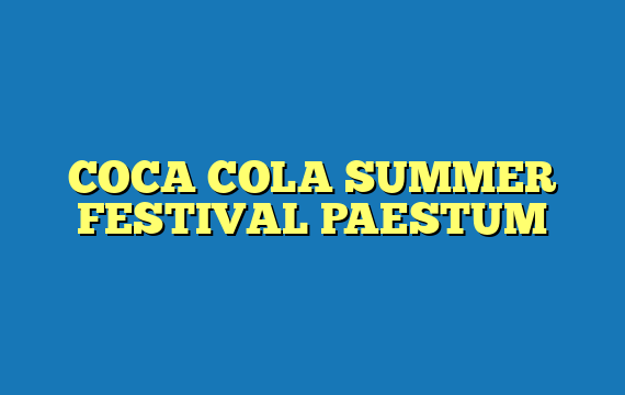 COCA COLA SUMMER FESTIVAL PAESTUM