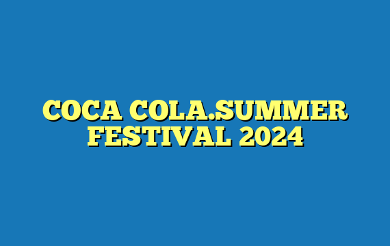 COCA COLA.SUMMER FESTIVAL 2024