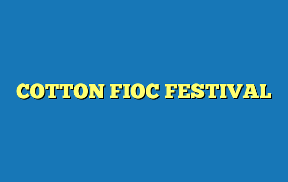 COTTON FIOC FESTIVAL
