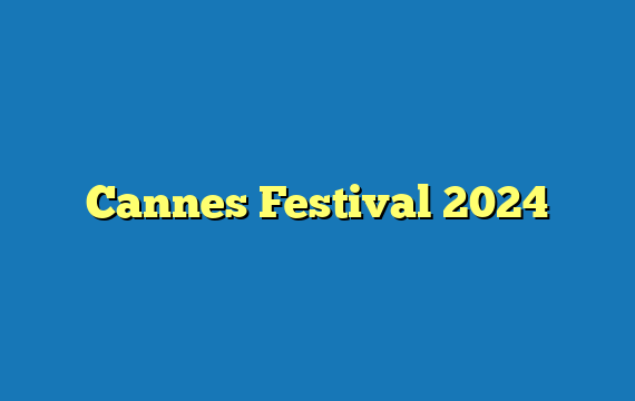 Cannes Festival 2024