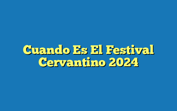 Cuando Es El Festival Cervantino  2024