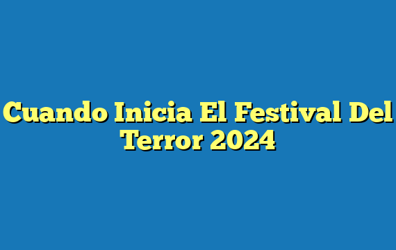 Cuando Inicia El Festival Del Terror  2024