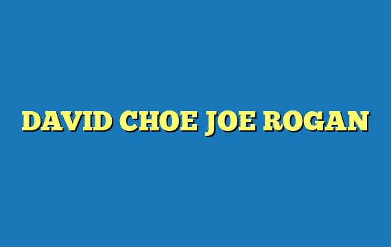 DAVID CHOE JOE ROGAN