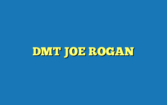 DMT JOE ROGAN