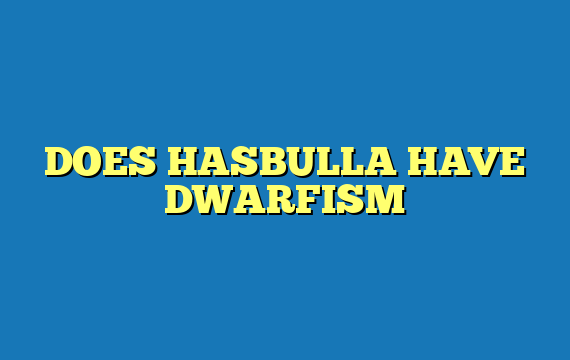 DOES HASBULLA HAVE DWARFISM