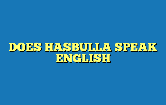 DOES HASBULLA SPEAK ENGLISH