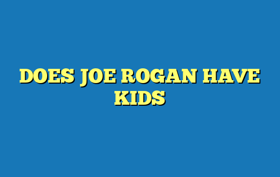 DOES JOE ROGAN HAVE KIDS