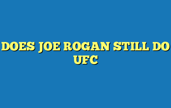 DOES JOE ROGAN STILL DO UFC