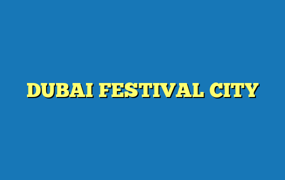 DUBAI FESTIVAL CITY
