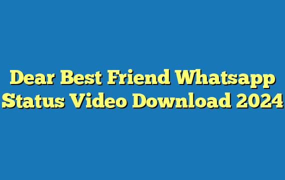 Dear Best Friend Whatsapp Status Video Download 2024