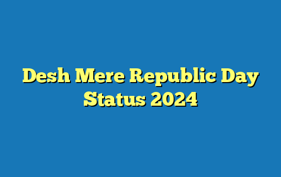 Desh Mere Republic Day Status 2024