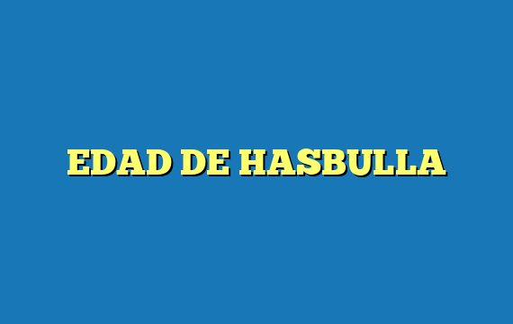 EDAD DE HASBULLA