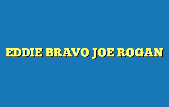 EDDIE BRAVO JOE ROGAN