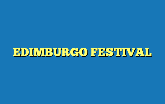 EDIMBURGO FESTIVAL