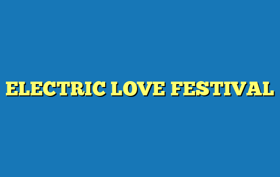 ELECTRIC LOVE FESTIVAL