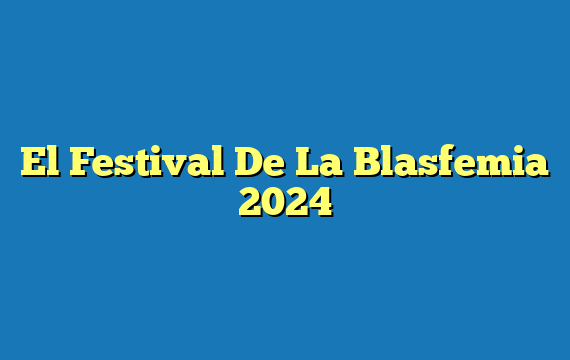 El Festival De La Blasfemia 2024