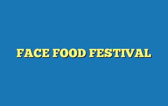 FACE FOOD FESTIVAL
