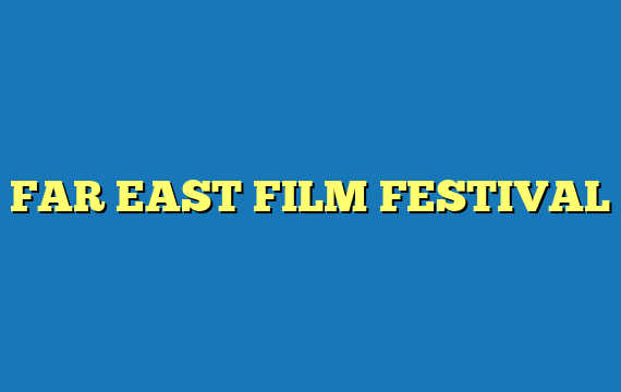 FAR EAST FILM FESTIVAL