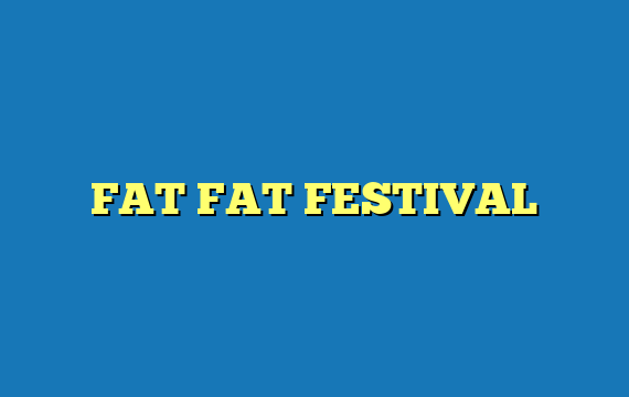 FAT FAT FESTIVAL