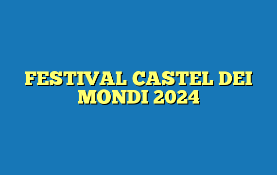 FESTIVAL CASTEL DEI MONDI 2024