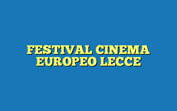 FESTIVAL CINEMA EUROPEO LECCE