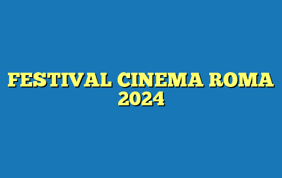 FESTIVAL CINEMA ROMA 2024