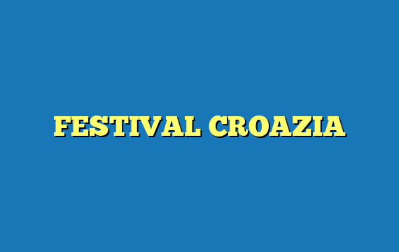 FESTIVAL CROAZIA