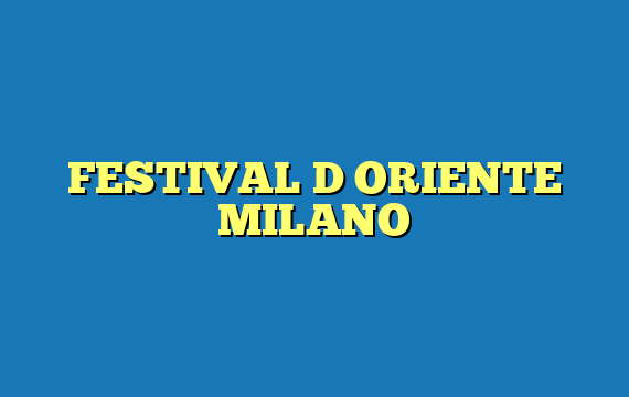 FESTIVAL D ORIENTE MILANO