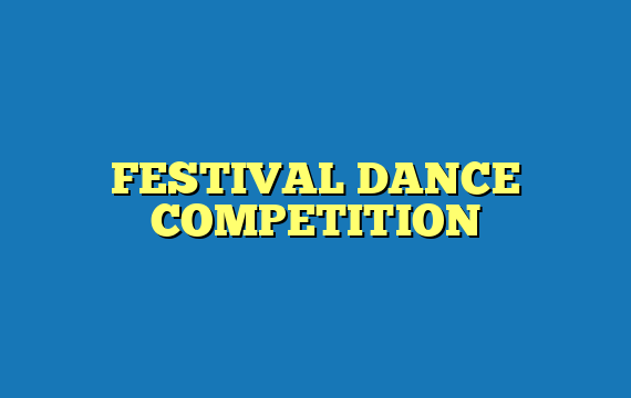 FESTIVAL DANCE COMPETITION