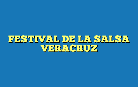 FESTIVAL DE LA SALSA VERACRUZ