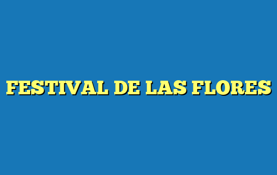 FESTIVAL DE LAS FLORES