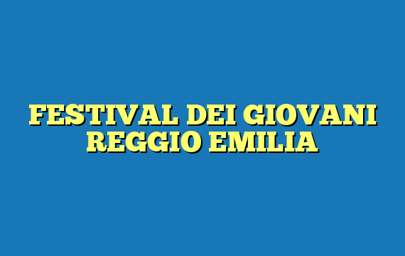 FESTIVAL DEI GIOVANI REGGIO EMILIA