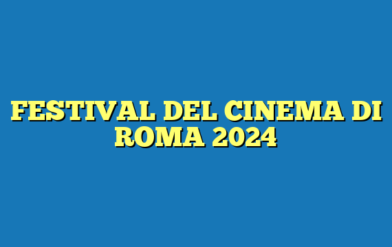 FESTIVAL DEL CINEMA DI ROMA 2024