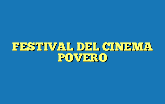 FESTIVAL DEL CINEMA POVERO