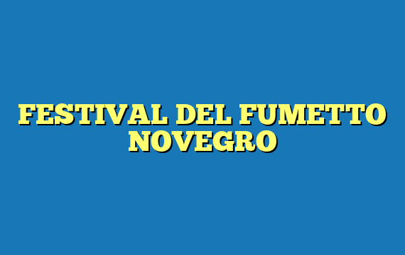 FESTIVAL DEL FUMETTO NOVEGRO