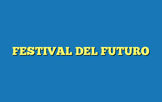 FESTIVAL DEL FUTURO