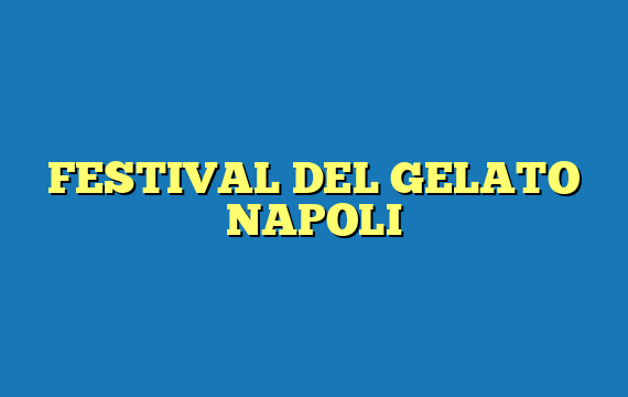 FESTIVAL DEL GELATO NAPOLI